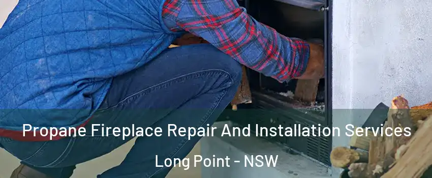 Propane Fireplace Repair And Installation Services Long Point - NSW