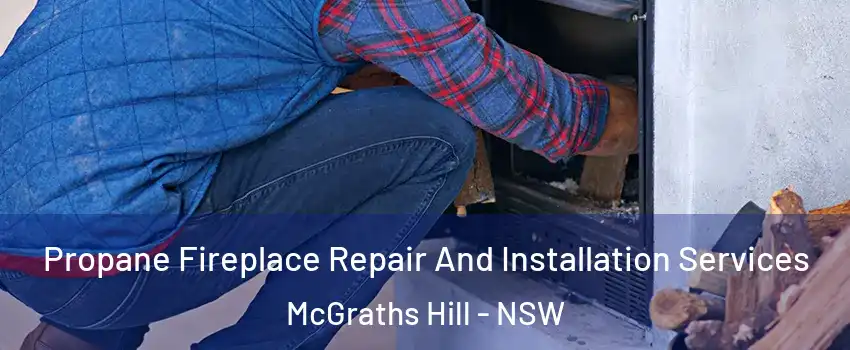 Propane Fireplace Repair And Installation Services McGraths Hill - NSW