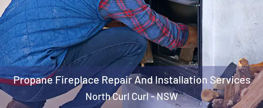 Propane Fireplace Repair And Installation Services North Curl Curl - NSW