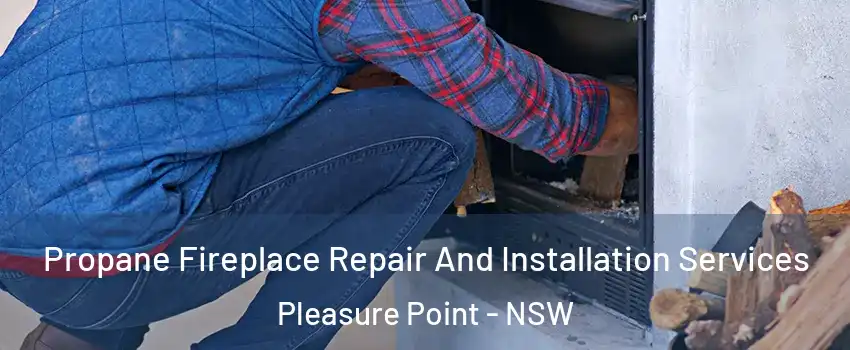 Propane Fireplace Repair And Installation Services Pleasure Point - NSW