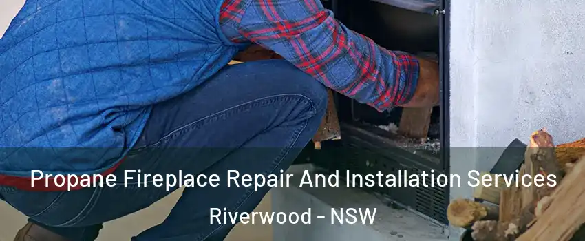 Propane Fireplace Repair And Installation Services Riverwood - NSW