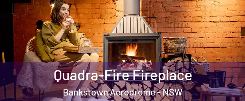 Quadra-Fire Fireplace Bankstown Aerodrome - NSW