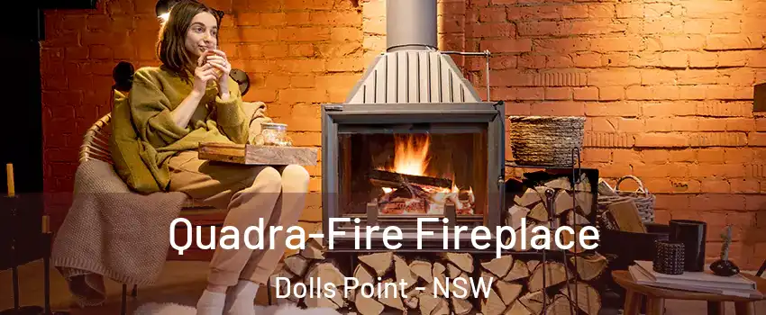 Quadra-Fire Fireplace Dolls Point - NSW