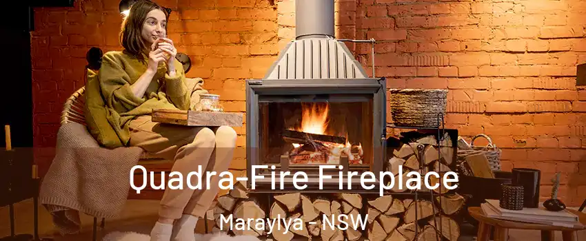 Quadra-Fire Fireplace Maraylya - NSW