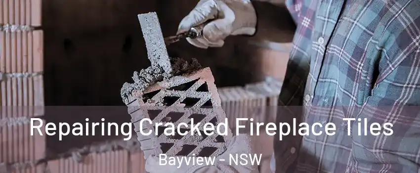 Repairing Cracked Fireplace Tiles Bayview - NSW