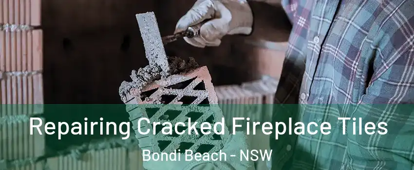 Repairing Cracked Fireplace Tiles Bondi Beach - NSW