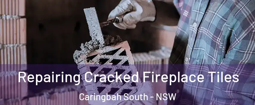 Repairing Cracked Fireplace Tiles Caringbah South - NSW