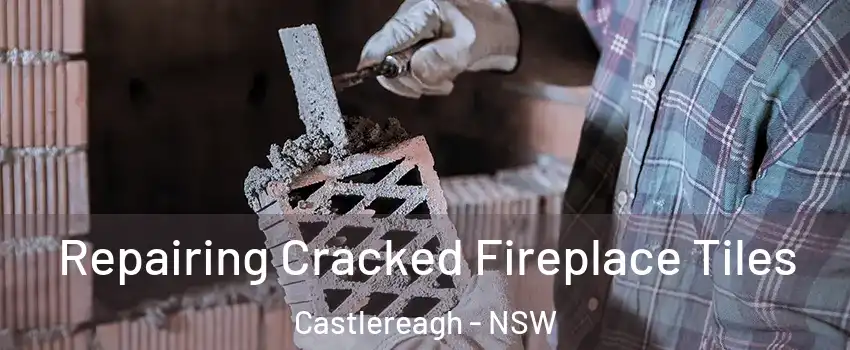 Repairing Cracked Fireplace Tiles Castlereagh - NSW