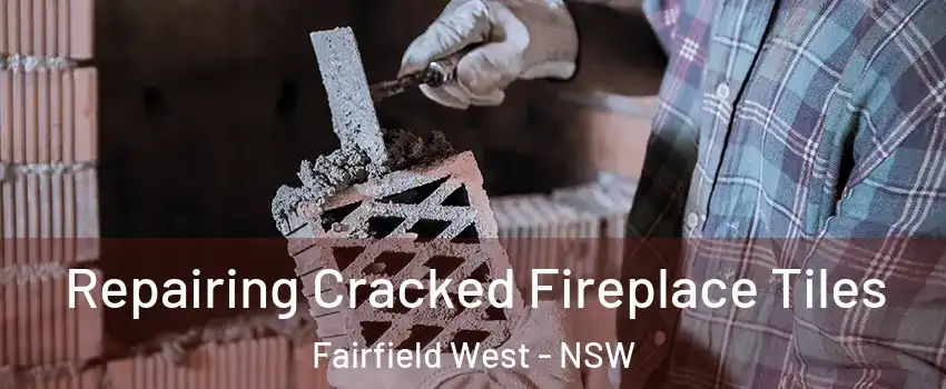 Repairing Cracked Fireplace Tiles Fairfield West - NSW