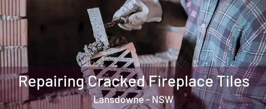 Repairing Cracked Fireplace Tiles Lansdowne - NSW