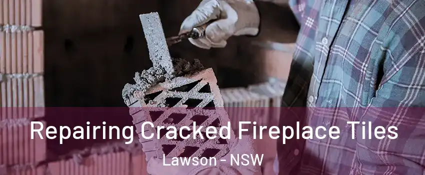 Repairing Cracked Fireplace Tiles Lawson - NSW