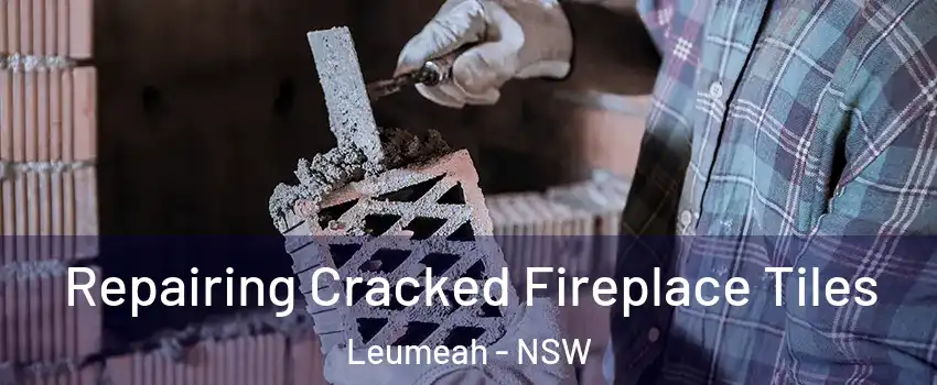 Repairing Cracked Fireplace Tiles Leumeah - NSW