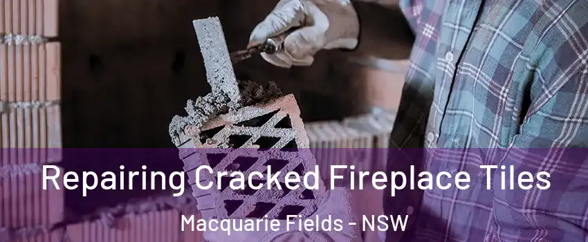 Repairing Cracked Fireplace Tiles Macquarie Fields - NSW