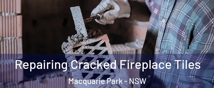 Repairing Cracked Fireplace Tiles Macquarie Park - NSW