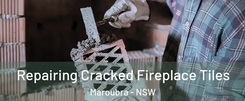 Repairing Cracked Fireplace Tiles Maroubra - NSW
