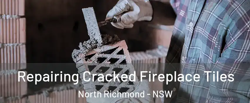 Repairing Cracked Fireplace Tiles North Richmond - NSW