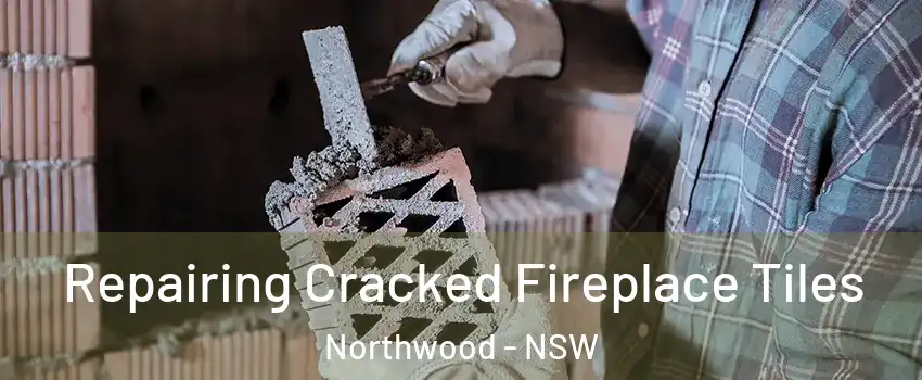 Repairing Cracked Fireplace Tiles Northwood - NSW