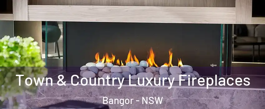  Town & Country Luxury Fireplaces Bangor - NSW