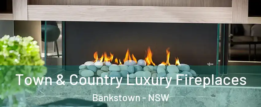 Town & Country Luxury Fireplaces Bankstown - NSW