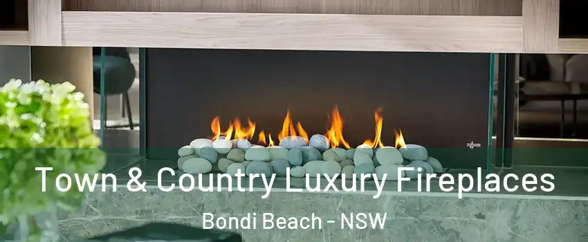  Town & Country Luxury Fireplaces Bondi Beach - NSW