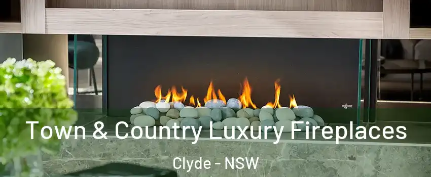 Town & Country Luxury Fireplaces Clyde - NSW