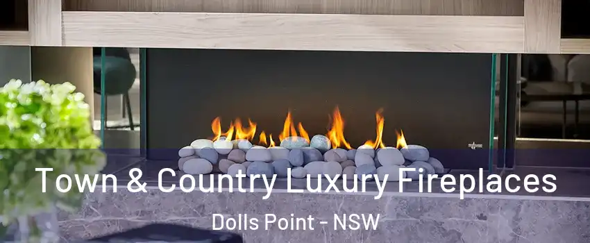 Town & Country Luxury Fireplaces Dolls Point - NSW