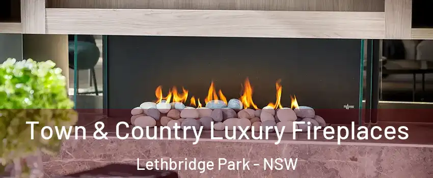 Town & Country Luxury Fireplaces Lethbridge Park - NSW