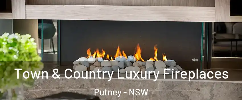 Town & Country Luxury Fireplaces Putney - NSW