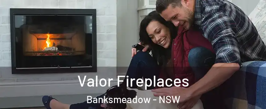 Valor Fireplaces Banksmeadow - NSW