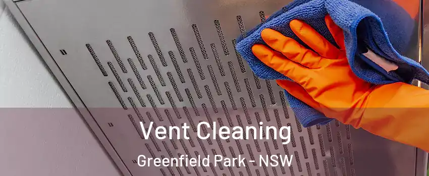 Vent Cleaning Greenfield Park - NSW