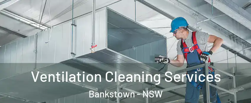 Ventilation Cleaning Services Bankstown - NSW