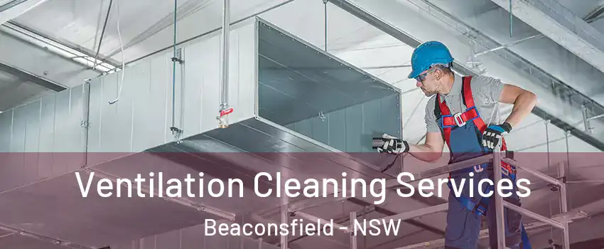  Ventilation Cleaning Services Beaconsfield - NSW