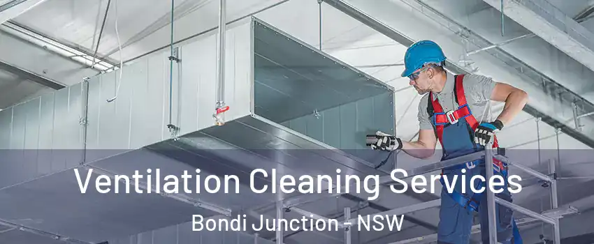 Ventilation Cleaning Services Bondi Junction - NSW