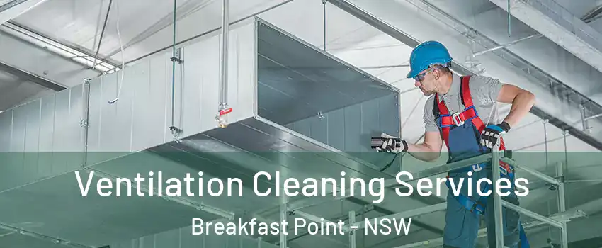 Ventilation Cleaning Services Breakfast Point - NSW