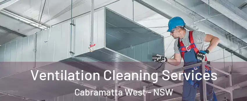 Ventilation Cleaning Services Cabramatta West - NSW
