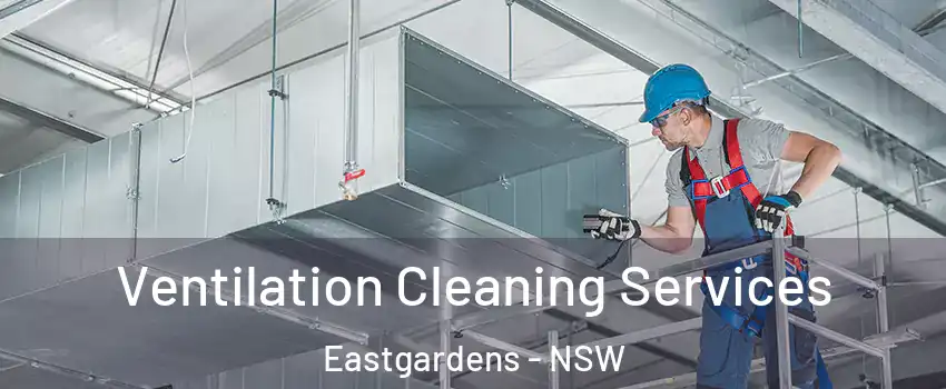 Ventilation Cleaning Services Eastgardens - NSW