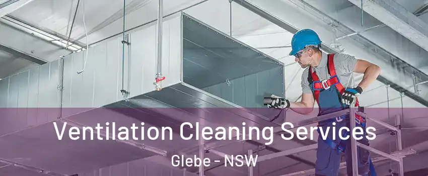 Ventilation Cleaning Services Glebe - NSW