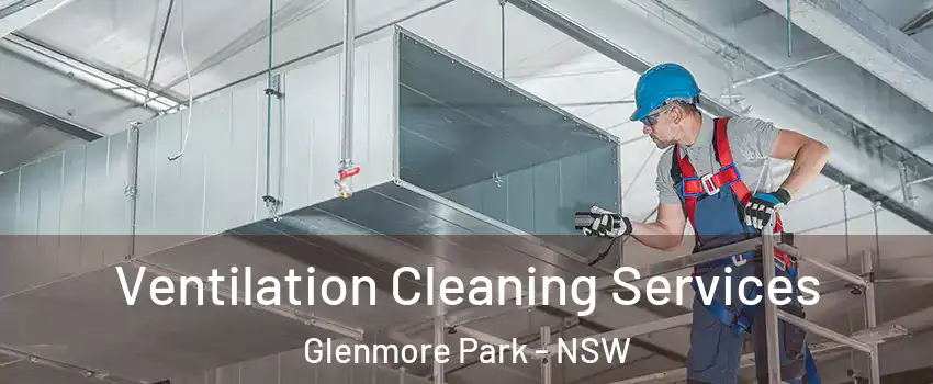 Ventilation Cleaning Services Glenmore Park - NSW