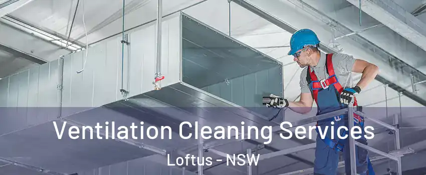 Ventilation Cleaning Services Loftus - NSW