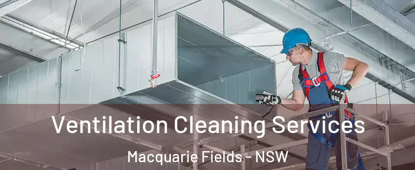 Ventilation Cleaning Services Macquarie Fields - NSW