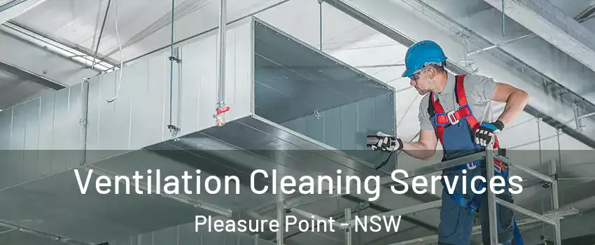 Ventilation Cleaning Services Pleasure Point - NSW