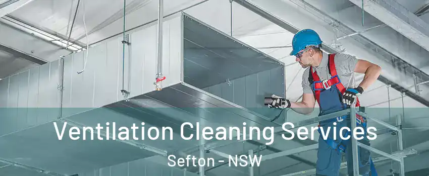 Ventilation Cleaning Services Sefton - NSW