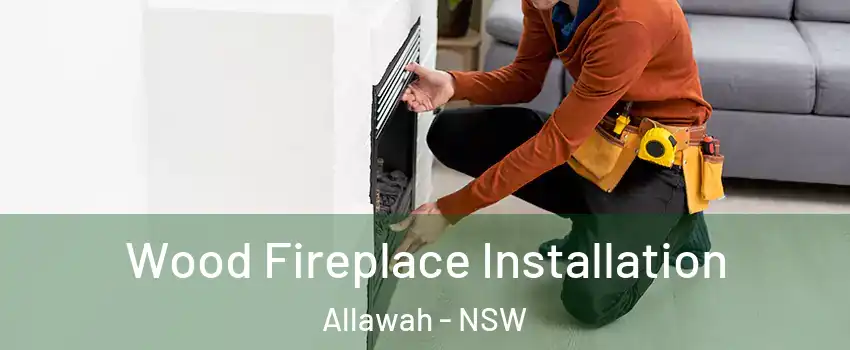 Wood Fireplace Installation Allawah - NSW