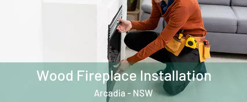 Wood Fireplace Installation Arcadia - NSW