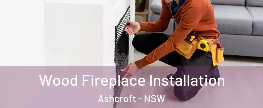 Wood Fireplace Installation Ashcroft - NSW