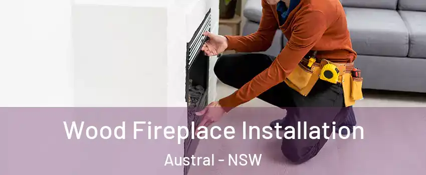  Wood Fireplace Installation Austral - NSW