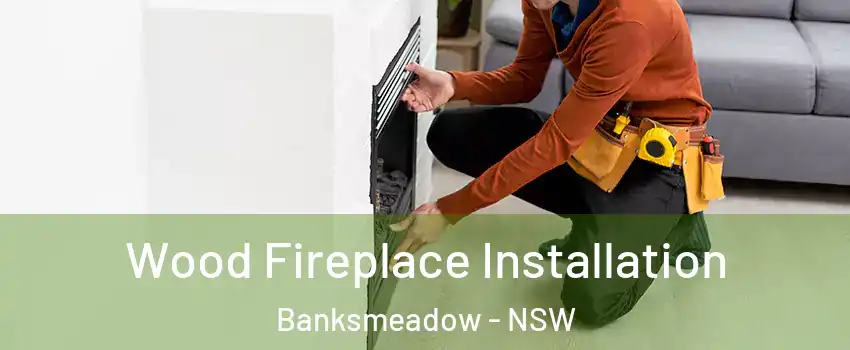 Wood Fireplace Installation Banksmeadow - NSW