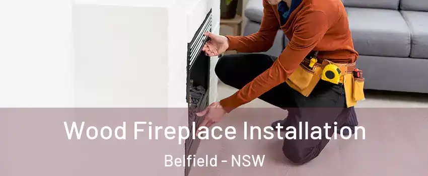 Wood Fireplace Installation Belfield - NSW