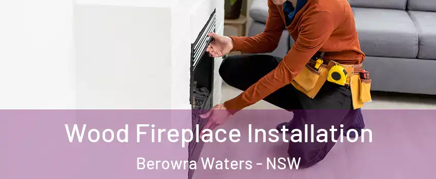 Wood Fireplace Installation Berowra Waters - NSW