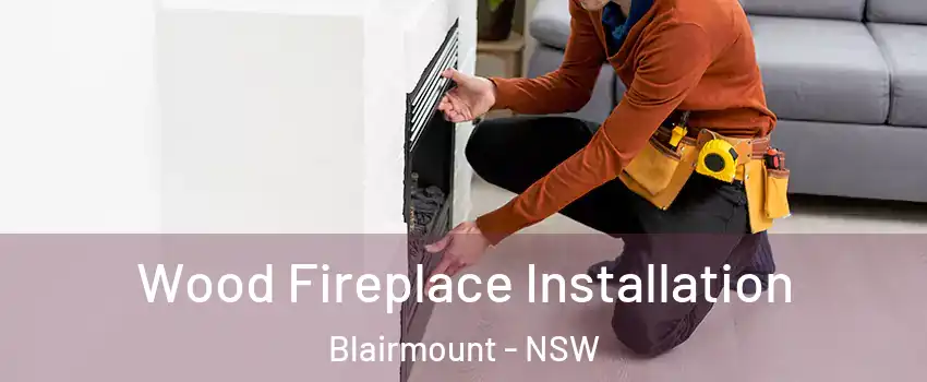 Wood Fireplace Installation Blairmount - NSW